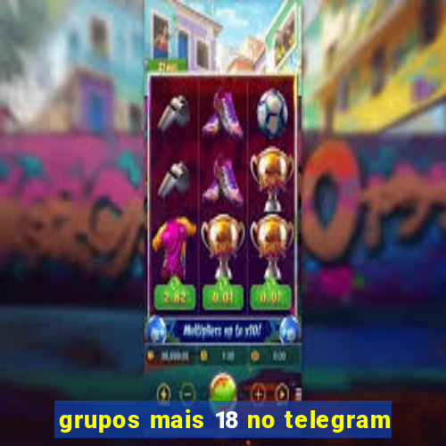 grupos mais 18 no telegram